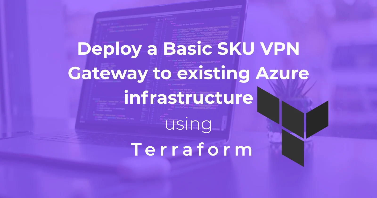 Cover image for Deploy a Basic SKU VPN Gateway to existing Azure infrastructure using Terraform