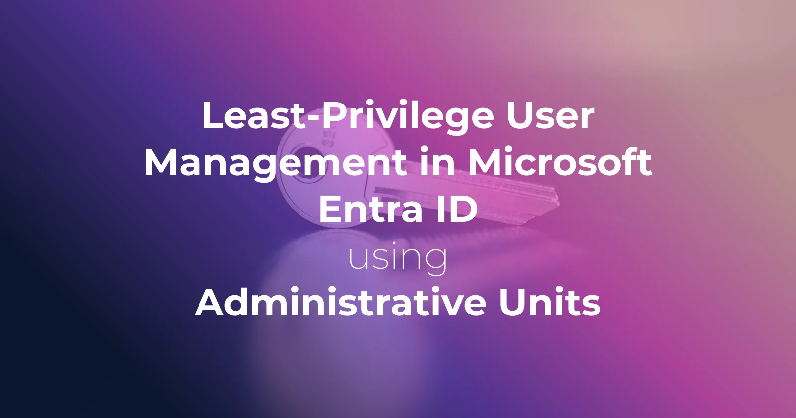 Cover image for Least-Privilege User Management in Microsoft Entra ID using Administrative Units